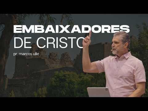 EMBAIXADORES DE CRISTO - Pr. Marcos Ulle